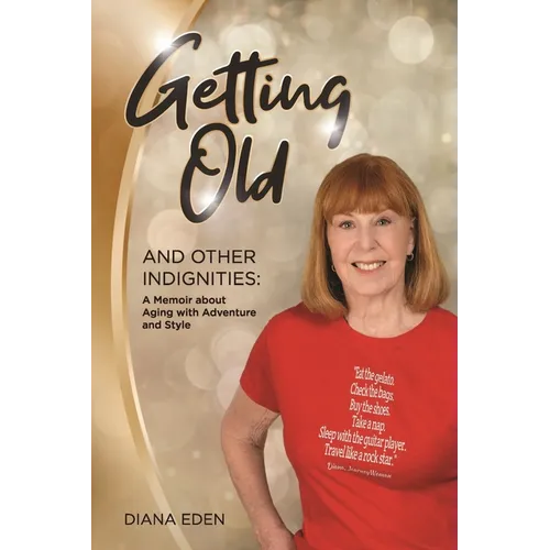 Getting Old and Other Indignities: A Memoir of Aging with Adventure and Style