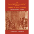 The Florentine Academy and the Early Modern State: The Discipline of Disegno
