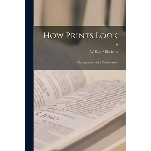 How Prints Look: Photographs With a Commentary; 0