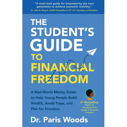 The Student's Guide to Financial Freedom: A Real-World Money Guide to Help Young People Build Wealth, Avoid Traps, and Plan for Freedom