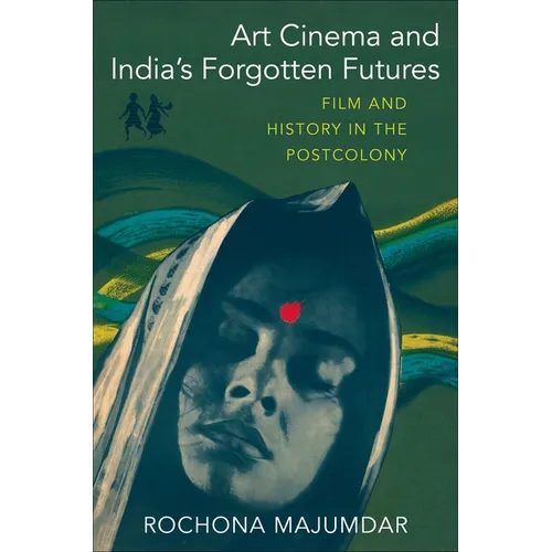 Art Cinema and India's Forgotten Futures: Film and History in the Postcolony