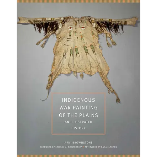 Indigenous War Painting of the Plains: An Illustrated History Volume 283