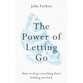 The Power of Letting Go: How to Drop Everything That's Holding You Back