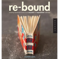 Re-Bound: Creating Handmade Books from Recycled and Repurposed Materials