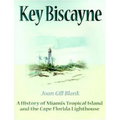 Key Biscayne: A History of Miami's Tropical Island and the Cape Florida Lighthouse