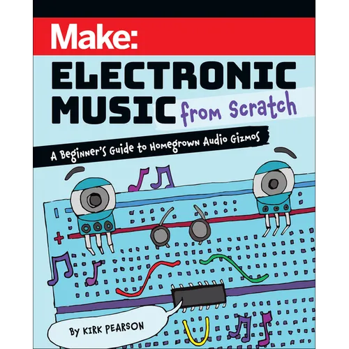 Make: Electronic Music from Scratch: A Beginner's Guide to Homegrown Audio Gizmos