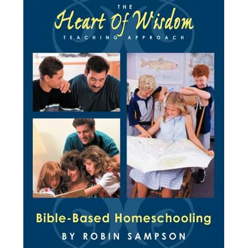 The Heart of Wisdom Teaching Approach: Bible Based Homeschooling