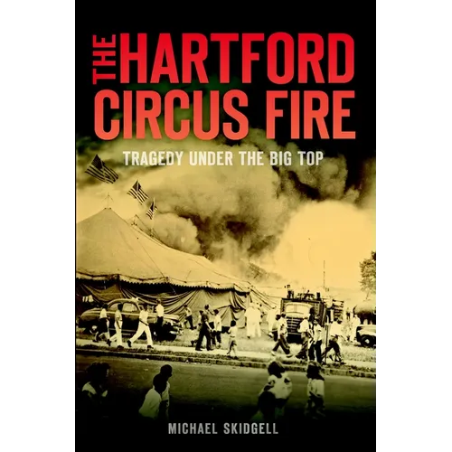 The Hartford Circus Fire: Tragedy Under the Big Top