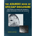 The Adamski Book of UFO/UAP Disclosure: Early evidence and answers now confirmed by science, philosophers, activists, and the military
