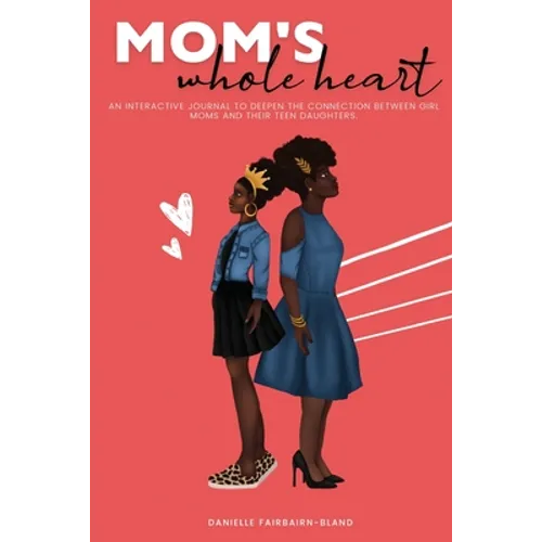 Mom's Whole Heart: An Interactive Journal to Deepen the Connection Between Girl Moms and Their Daughters