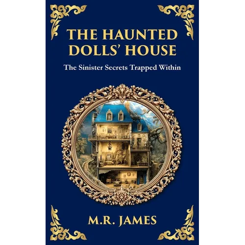 The Haunted Dolls' House: A Classic Ghost Tale of Miniatures, Memories, and Malevolence