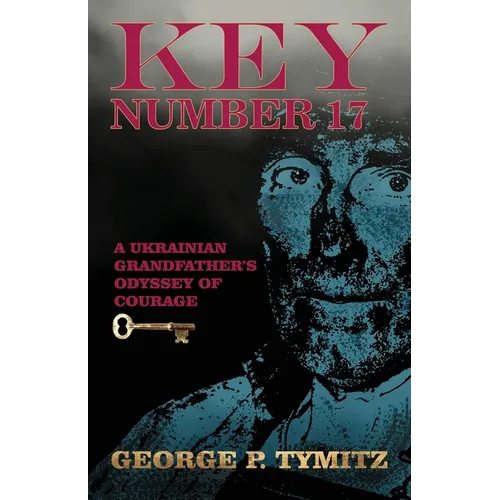 Key Number 17: A Ukrainian Grandfather's Odyssey of Courage