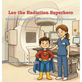 Leo The Radiation Superhero: What to Expect with Radiation Therapy Treatment