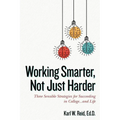 Working Smarter, Not Just Harder: Three Sensible Strategies for Succeeding in College...and Life