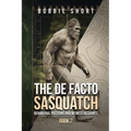 The De Facto Sasquatch (Book 2): Behavioral Patterns and Witness Accounts: Behavioral Patterns and Witness Accounts