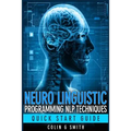 Neuro Linguistic Programming NLP Techniques - Quick Start Guide