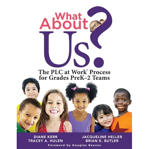What about Us?: The PLC Process for Grades Prek-2 Teams (a Guide to Implementing the PLC at Work Process in Early Childhood Education Classrooms)