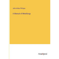A Manual of Metallurgy