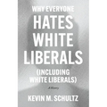 Why Everyone Hates White Liberals (Including White Liberals): A History