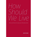 How Should We Live: Ethics and Morals for Library and Information Work