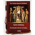 St. Anthony: The Wonder-Worker of Padua. (1896) By: Charles Warren Stoddard