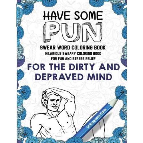 Swear Word Coloring Book: Have Some Pun: Hilarious Sweary Coloring Book For Fun and Stress Relief