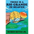 There Is a Rio Grande in Heaven: Stories