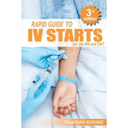 IV Starts for the RN and EMT: RAPID and EASY Guide to Mastering Intravenous Catheterization, Cannulation and Venipuncture Sticks for Nurses and Para