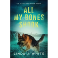 All My Bones Shook: K-9 Search & Rescue Book 8