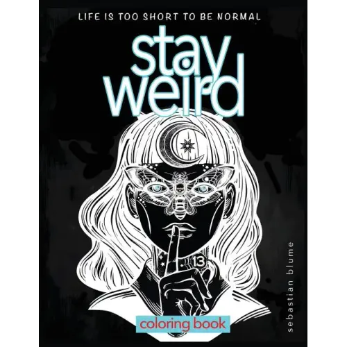 Stay Weird Coloring Book: Life is Too Short To Be Normal: Stay Weird