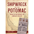 Shipwreck on the Potomac: Disaster in Pursuit of Lincoln's Killer