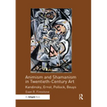 Animism and Shamanism in Twentieth-Century Art: Kandinsky, Ernst, Pollock, Beuys