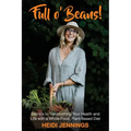 Full O' Beans!: Secrets to Transforming Your Health and Life with a Whole-Food, Plant-Based Diet