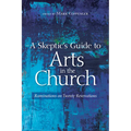 A Skeptic's Guide to Arts in the Church: Ruminations on Twenty Reservations