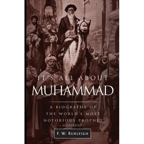 It's All About Muhammad: A Biography of the World's Most Notorious Prophet