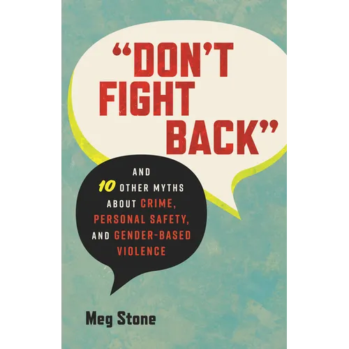 Don't Fight Back: And 10 Other Myths about Crime, Personal Safety, and Gender-Based Violence