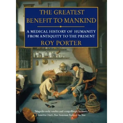The Greatest Benefit to Mankind: A Medical History of Humanity