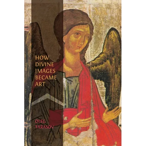 How Divine Images Became Art: Essays on the Rediscovery, Study and Collecting of Medieval Icons in the Belle Époque
