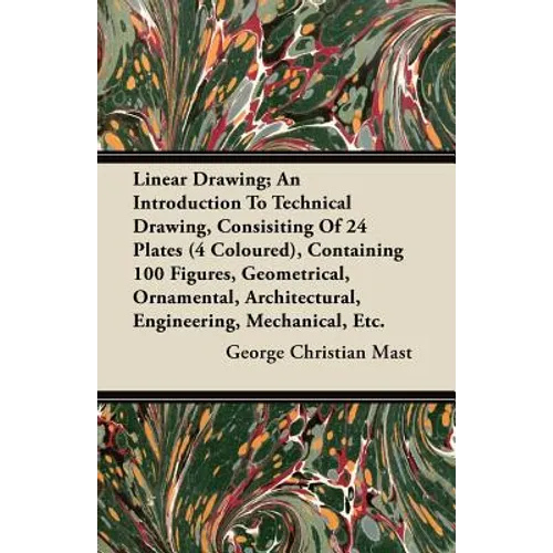 Linear Drawing; An Introduction To Technical Drawing, Consisting Of 24 Plates, Containing 100 Figures, Geometrical, Ornamental, Architectural, Enginee
