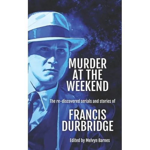 Murder at the Weekend: The re-discovered serials and stories of Francis Durbridge
