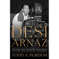 Desi Arnaz: The Man Who Invented Television