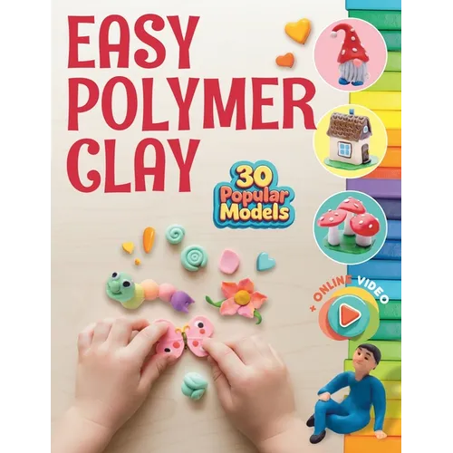 Easy Polymer Clay for Kids: 30 Popular Models + Online Video. First Book Step by Step