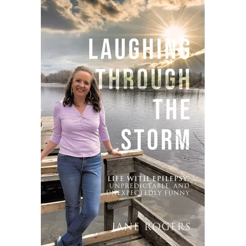 Laughing Through the Storm: Life with Epilepsy: Unpredictable, and Unexpectedly Funny