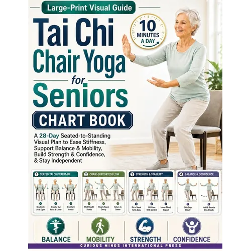 Tai Chi Chair Yoga for Seniors Chart Book: A 28-Day Seated-to-Standing Visual Plan to Ease Stiffness, Support Balance & Mobility, Build Strength & Con