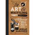 The Art of Whittling: A Woodcarver's Guide to Making Things by Hand