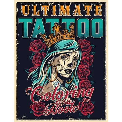 Ultimate Tattoo Coloring Book: Over 180 Coloring Pages For Adult Relaxation With Beautiful Modern Tattoo Designs Such As Sugar Skulls, Hearts, Roses a