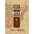Out Where the West Begins, Volume 2: Creating and Civilizing the American West Volume 2