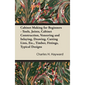 Cabinet Making for Beginners - Tools, Joints, Cabinet Construction, Veneering and Inlaying, Drawing, Cutting Lists, Etc., Timber, Fittings, Typical De