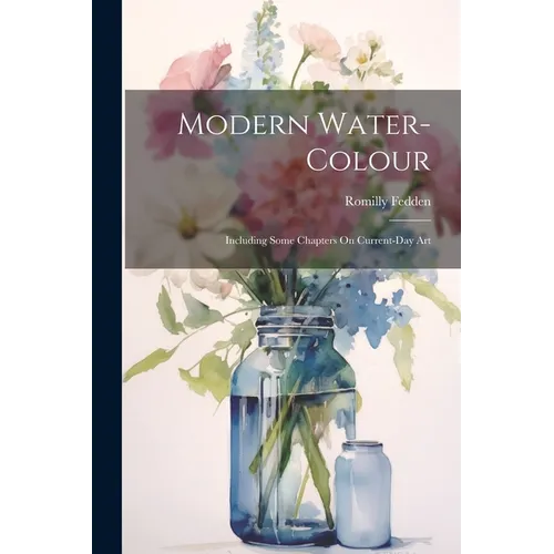 Modern Water-Colour: Including Some Chapters On Current-Day Art