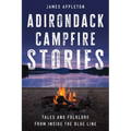 Adirondack Campfire Stories: Tales and Folklore from Inside the Blue Line